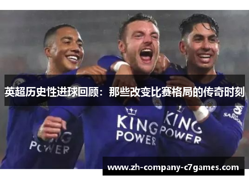 英超历史性进球回顾：那些改变比赛格局的传奇时刻