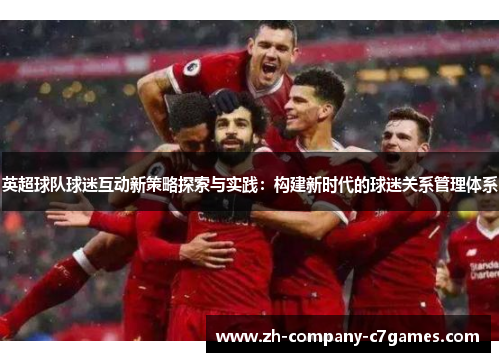 英超球队球迷互动新策略探索与实践：构建新时代的球迷关系管理体系