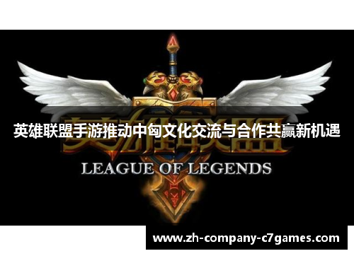 英雄联盟手游推动中匈文化交流与合作共赢新机遇
