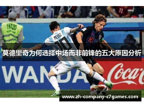 莫德里奇为何选择中场而非前锋的五大原因分析