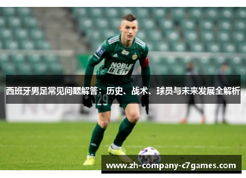 西班牙男足常见问题解答:历史、战术、球员与未来发展全解析 西班牙男足常见问题解答:历史、战术、球员与未来发展全解析