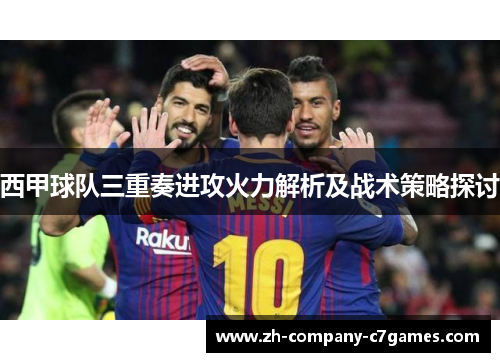 西甲球队三重奏进攻火力解析及战术策略探讨