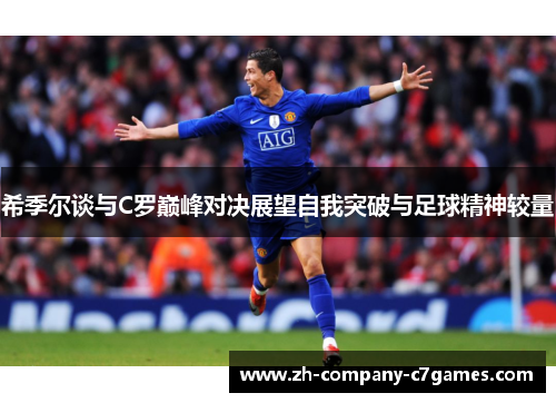 希季尔谈与C罗巅峰对决展望自我突破与足球精神较量