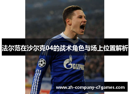 法尔范在沙尔克04的战术角色与场上位置解析