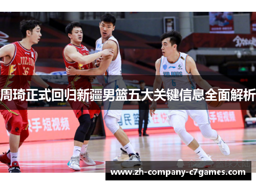 周琦正式回归新疆男篮五大关键信息全面解析