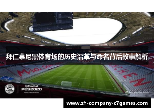 拜仁慕尼黑体育场的历史沿革与命名背后故事解析