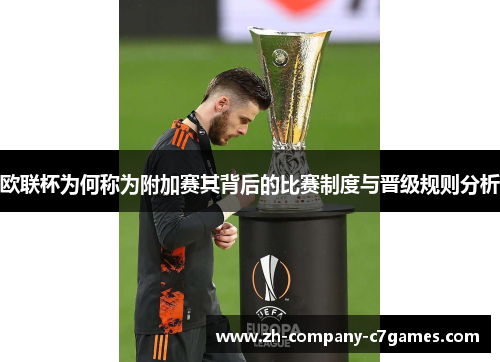 欧联杯为何称为附加赛其背后的比赛制度与晋级规则分析