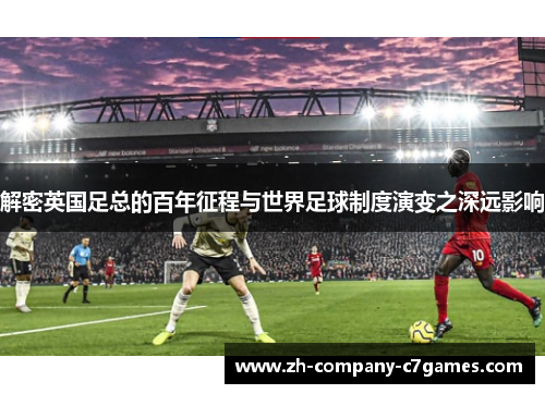 解密英国足总的百年征程与世界足球制度演变之深远影响