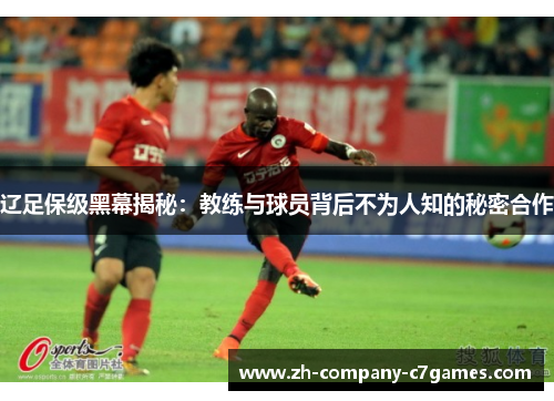 辽足保级黑幕揭秘：教练与球员背后不为人知的秘密合作