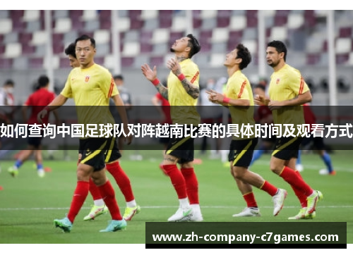 如何查询中国足球队对阵越南比赛的具体时间及观看方式