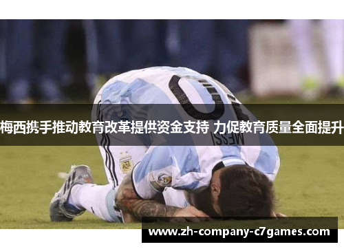 梅西携手推动教育改革提供资金支持 力促教育质量全面提升