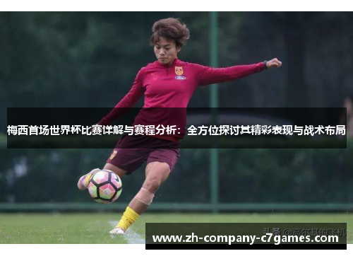 梅西首场世界杯比赛详解与赛程分析：全方位探讨其精彩表现与战术布局