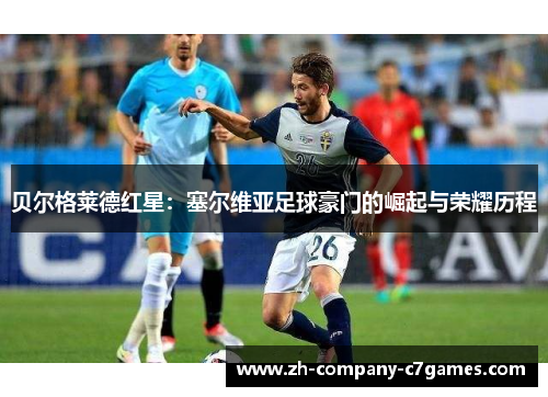 贝尔格莱德红星：塞尔维亚足球豪门的崛起与荣耀历程