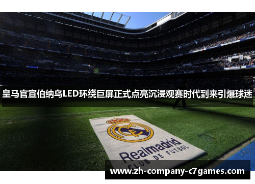皇马官宣伯纳乌LED环绕巨屏正式点亮沉浸观赛时代到来引爆球迷
