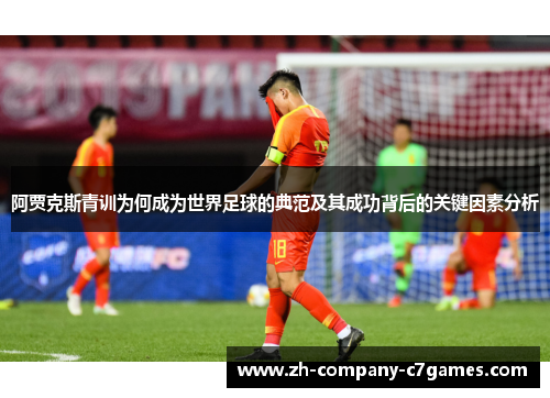 阿贾克斯青训为何成为世界足球的典范及其成功背后的关键因素分析