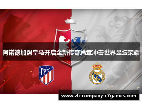 阿诺德加盟皇马开启全新传奇篇章冲击世界足坛荣耀