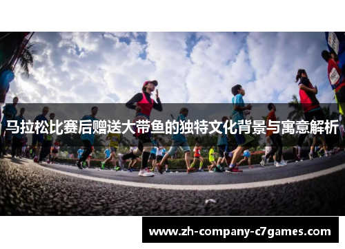 马拉松比赛后赠送大带鱼的独特文化背景与寓意解析